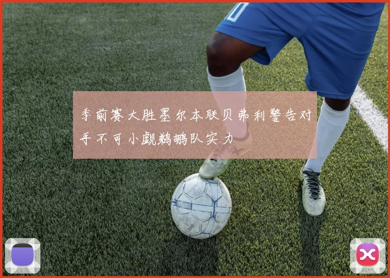 季前赛大胜墨尔本联贝弗利警告对手不可小觑鹈鹕队实力
